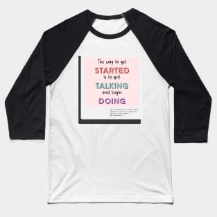 The Way To Get Started Is To Quit Talking And Begin Doing Baseball T-Shirt